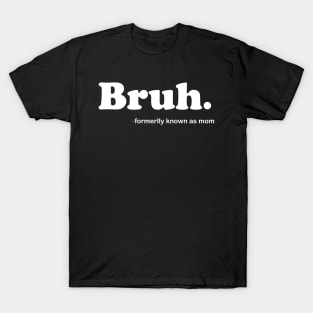 Bruh Formerly Known As Mom Funny Mother's Day T-Shirt